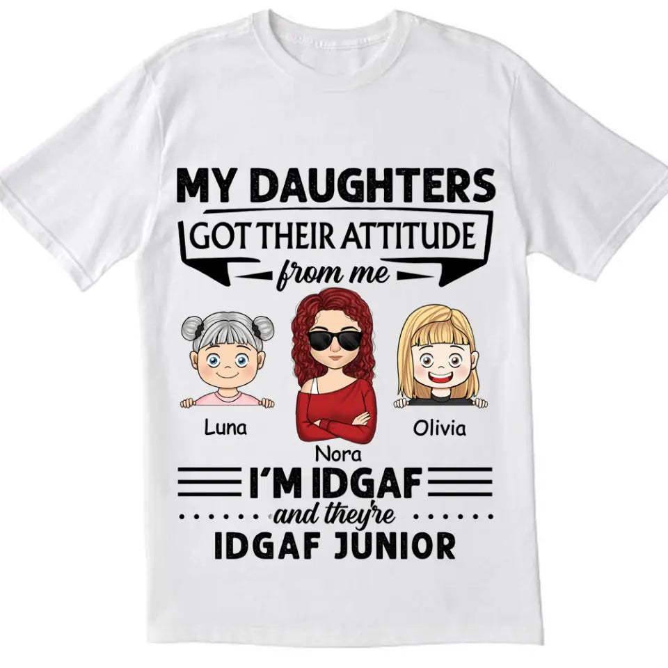My Daughter Got Her Attitude From Me I’m IDGAF &amp; She’s IDGAF Junior - Personalized Mom Shirt