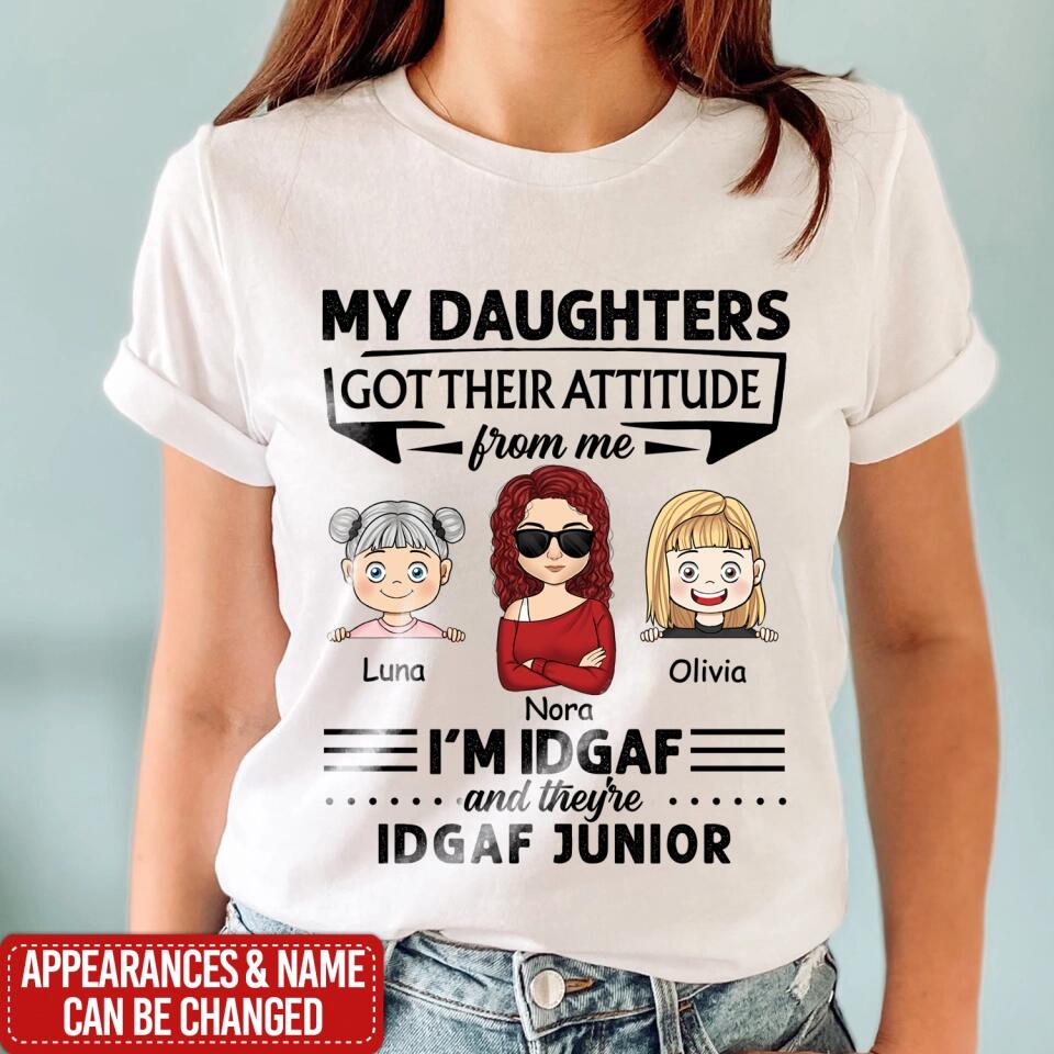 My Daughter Got Her Attitude From Me I’m IDGAF & She’s IDGAF Junior - Personalized Mom Shirt