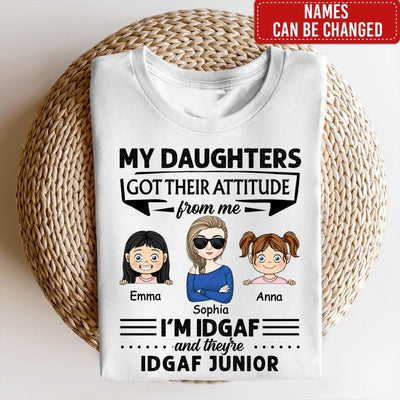 My Daughter Got Her Attitude From Me I’m IDGAF & She’s IDGAF Junior - Personalized Mom Shirt