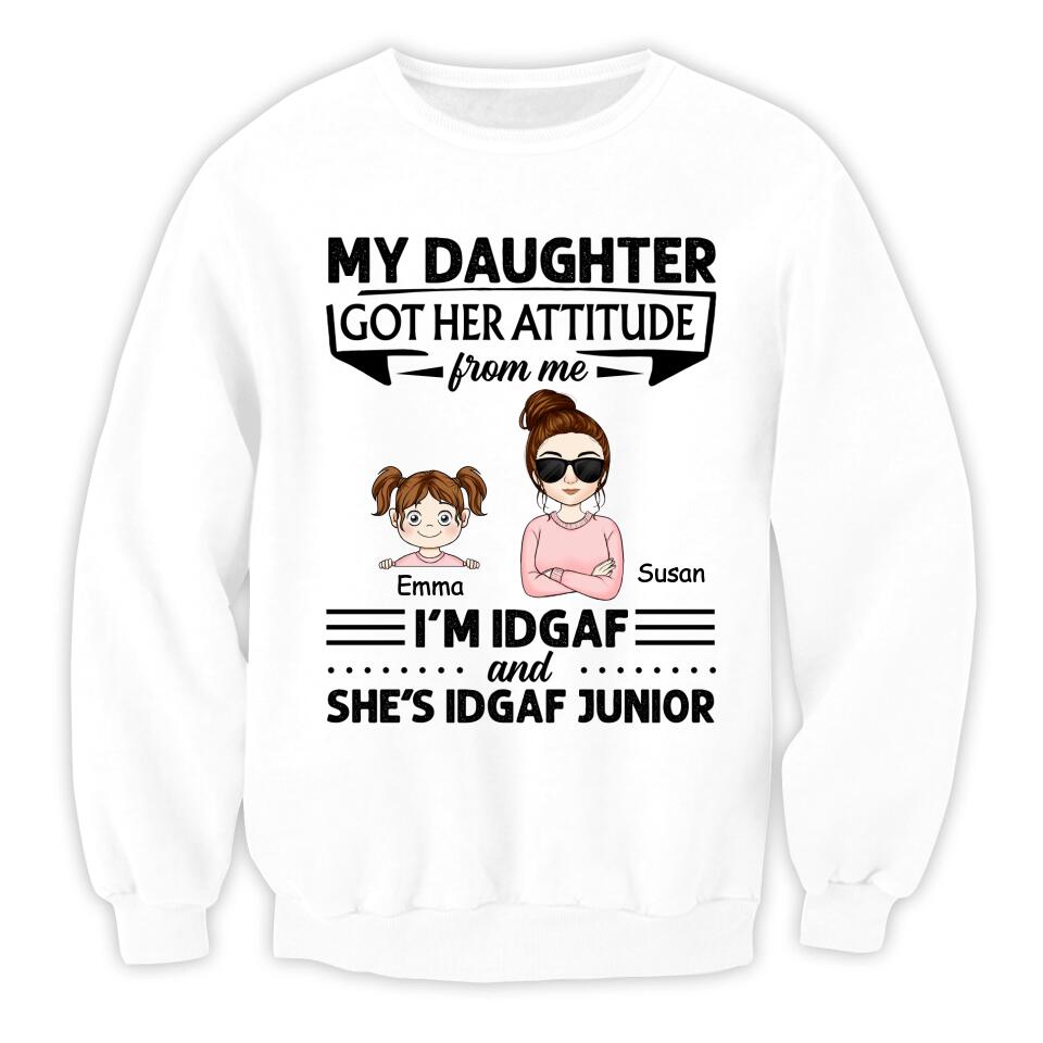 My Daughter Got Her Attitude From Me I’m IDGAF & She’s IDGAF Junior - Personalized Mom Shirt