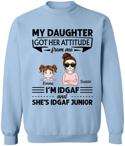 My Daughter Got Her Attitude From Me I’m IDGAF & She’s IDGAF Junior - Personalized Mom Shirt