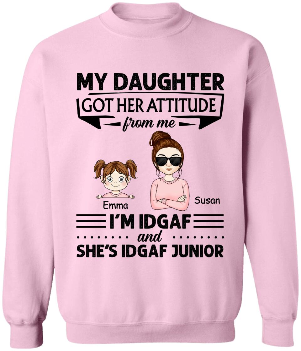 My Daughter Got Her Attitude From Me I’m IDGAF & She’s IDGAF Junior - Personalized Mom Shirt
