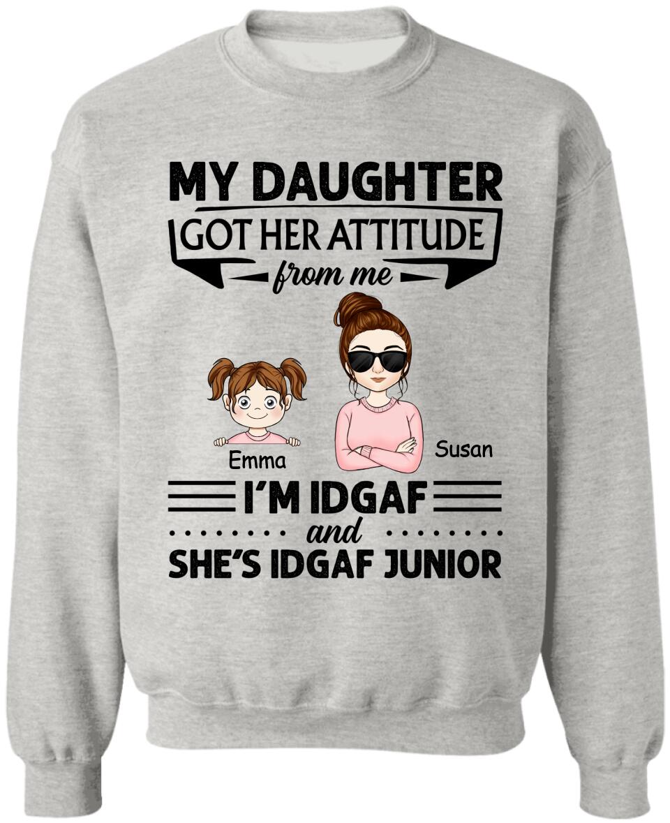 My Daughter Got Her Attitude From Me I’m IDGAF & She’s IDGAF Junior - Personalized Mom Shirt
