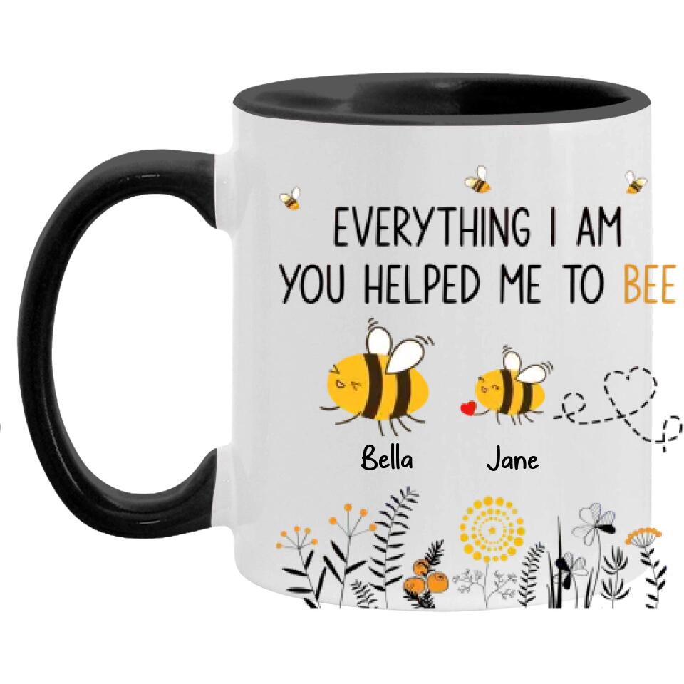 Everything I Am You Helped Me To Bee - Personalized Mug