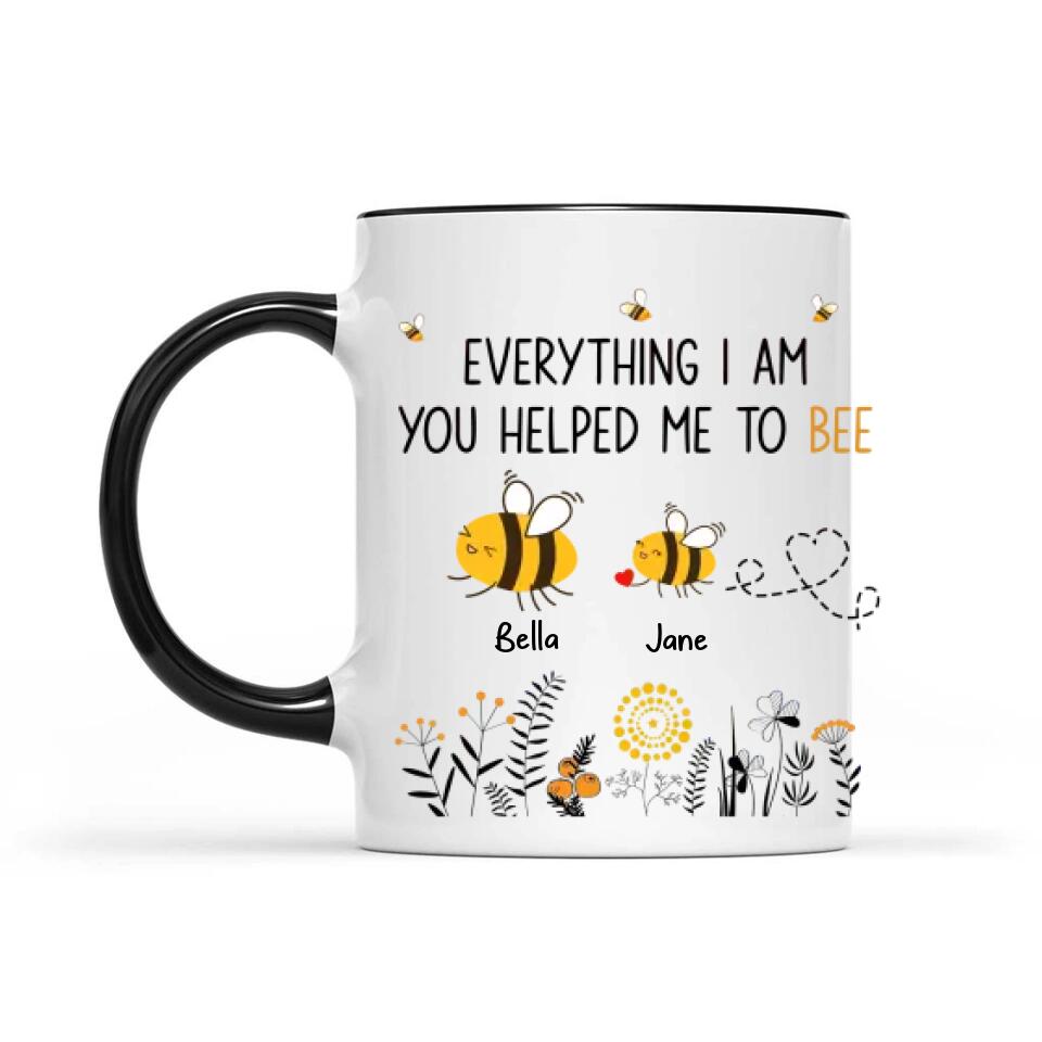 Everything I Am You Helped Me To Bee - Personalized Mug