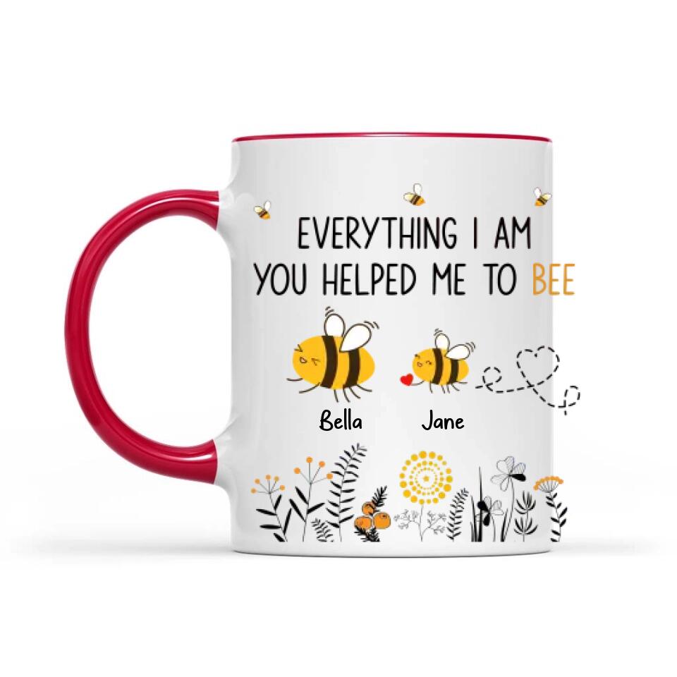 Everything I Am You Helped Me To Bee - Personalized Mug