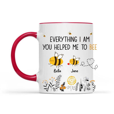 Everything I Am You Helped Me To Bee - Personalized Mug