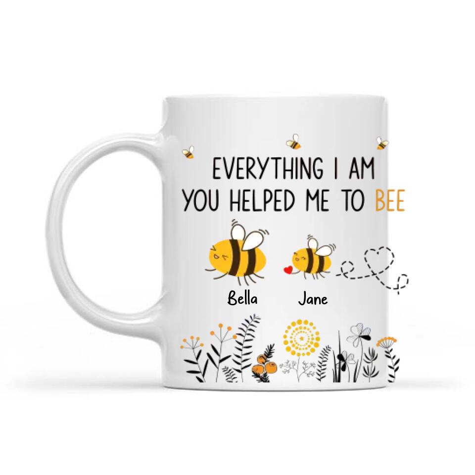 Everything I Am You Helped Me To Bee - Personalized Mug