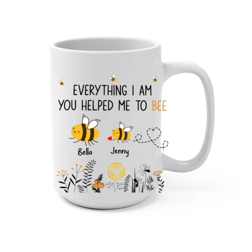 Everything I Am You Helped Me To Bee - Personalized Mug