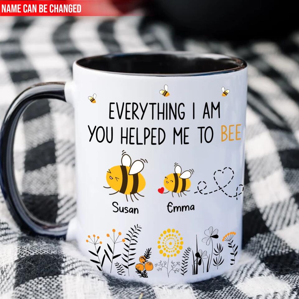 Everything I Am You Helped Me To Bee - Personalized Mug