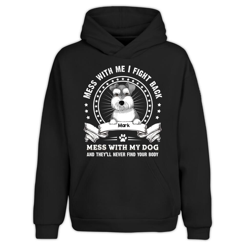 Mess With Me I Fight Back Mess With My Dog And They’ll Never Find Your Body - Personalized T-Shirt, Gift For Dog Lover