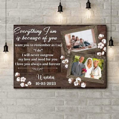Every Thing I Am Is Because Of You I Want You To Remember As I Say “I do” - Personalized Canvas
