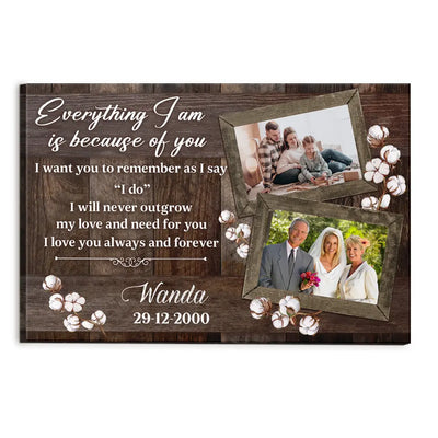 Every Thing I Am Is Because Of You I Want You To Remember As I Say “I do” - Personalized Canvas