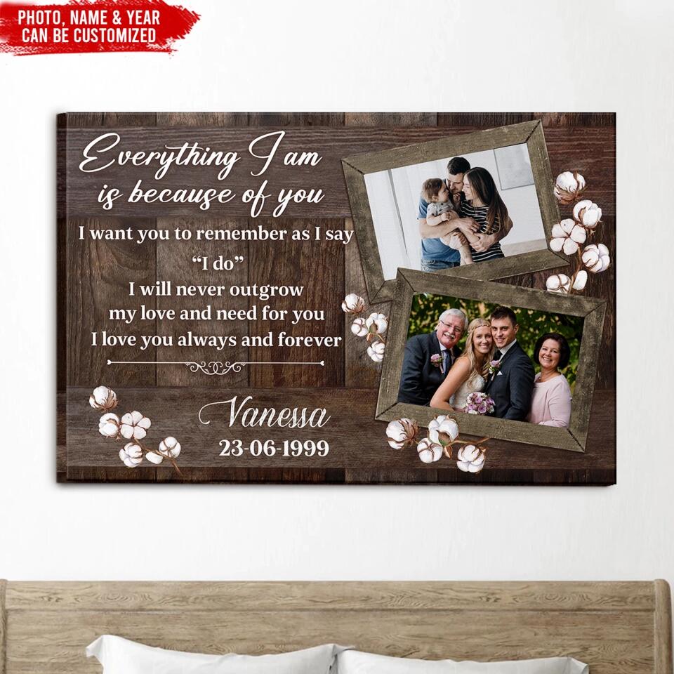 Every Thing I Am Is Because Of You I Want You To Remember As I Say “I do” - Personalized Canvas
