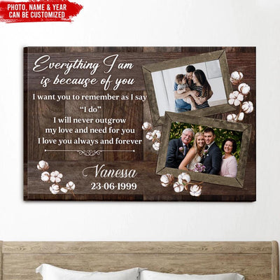 Every Thing I Am Is Because Of You I Want You To Remember As I Say “I do” - Personalized Canvas