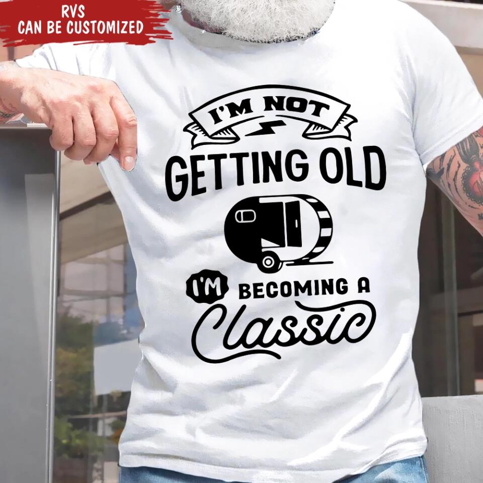 I'm Not Getting Older I'm Becoming A Classic - Personalized T-Shirt