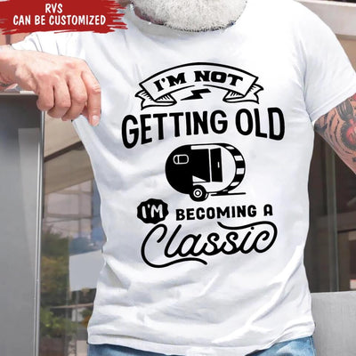 I'm Not Getting Older I'm Becoming A Classic - Personalized T-Shirt