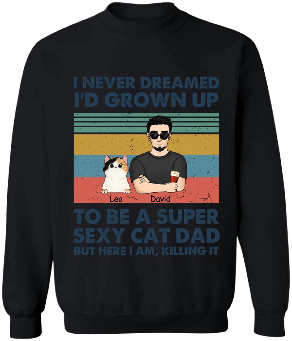 I Never Dreamed I’d Grown Up To Be A Super Sexy Cat Dad - Personalized T-shirt, Gift For Cat Lover