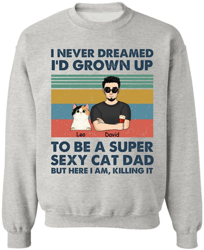 I Never Dreamed I’d Grown Up To Be A Super Sexy Cat Dad - Personalized T-shirt, Gift For Cat Lover