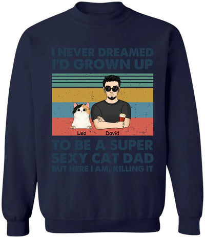 I Never Dreamed I’d Grown Up To Be A Super Sexy Cat Dad - Personalized T-shirt, Gift For Cat Lover