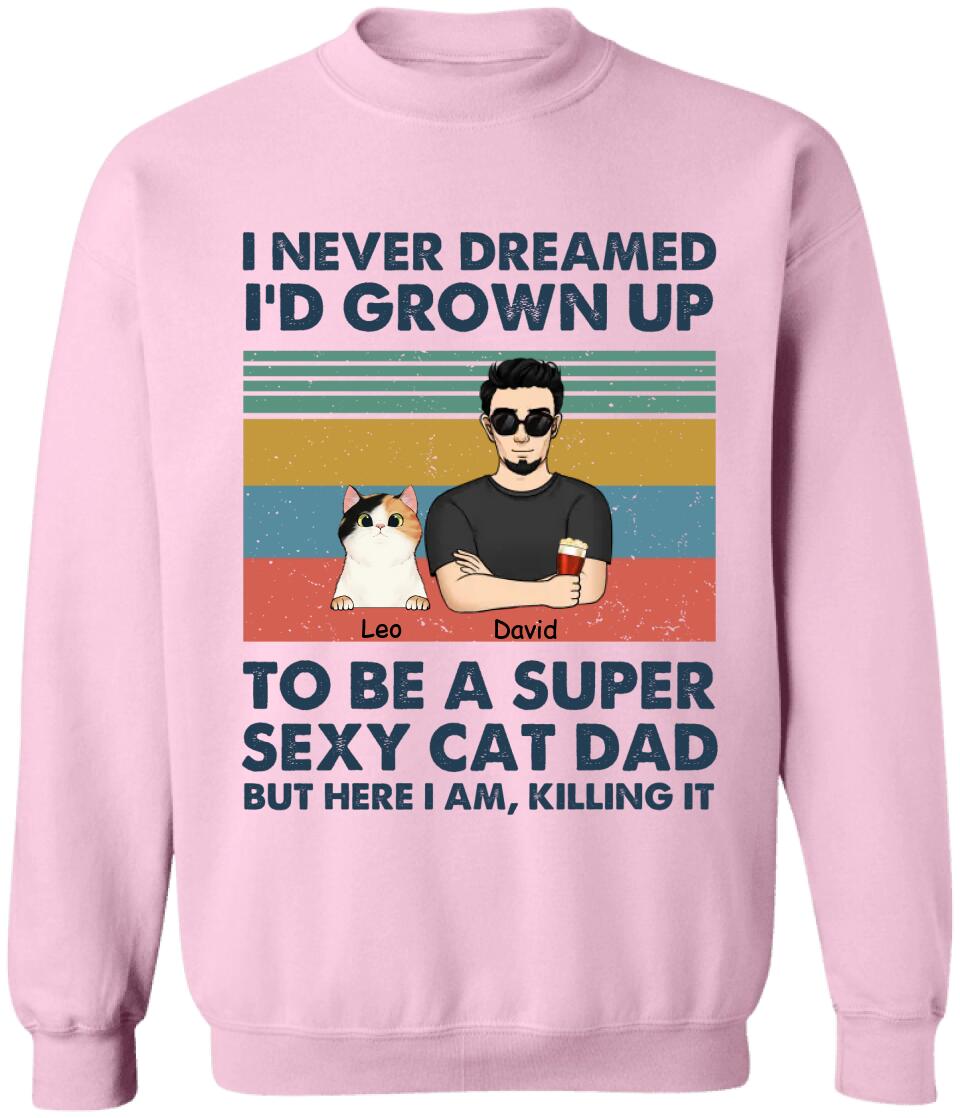 I Never Dreamed I’d Grown Up To Be A Super Sexy Cat Dad - Personalized T-shirt, Gift For Cat Lover
