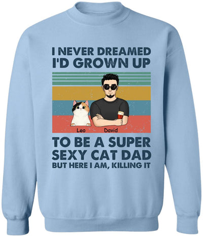 I Never Dreamed I’d Grown Up To Be A Super Sexy Cat Dad - Personalized T-shirt, Gift For Cat Lover