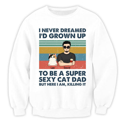 I Never Dreamed I’d Grown Up To Be A Super Sexy Cat Dad - Personalized T-shirt, Gift For Cat Lover