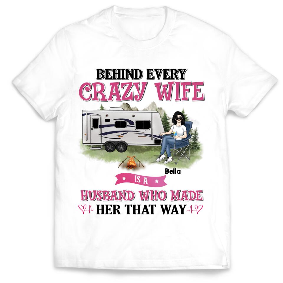 Behind Every Crazy Wife Is A Husband Who Made Her That Way - Personalized T-Shirt, Gift For Camping Lover