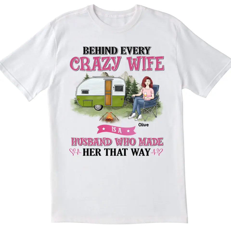 Behind Every Crazy Wife Is A Husband Who Made Her That Way - Personalized T-Shirt, Gift For Camping Lover