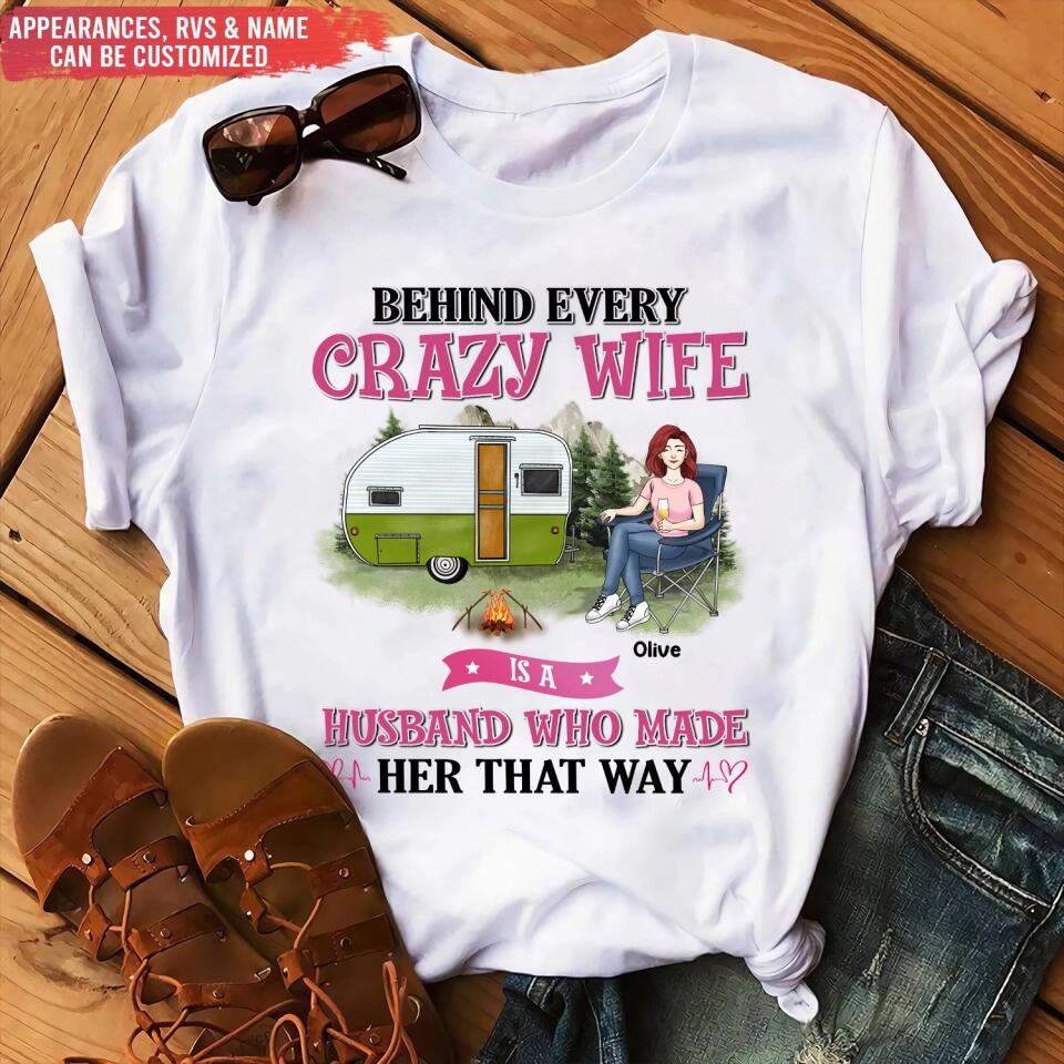 Behind Every Crazy Wife Is A Husband Who Made Her That Way - Personalized T-Shirt, Gift For Camping Lover