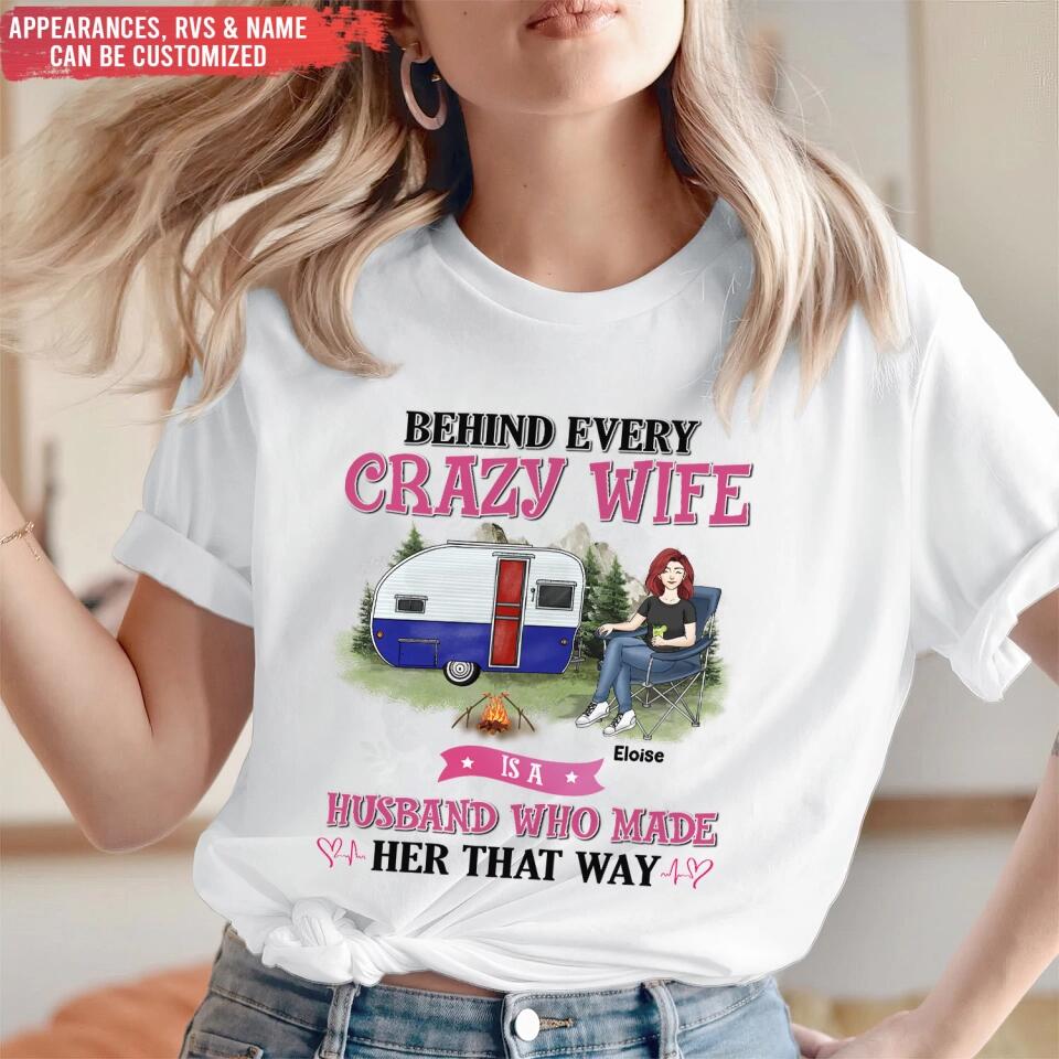 Behind Every Crazy Wife Is A Husband Who Made Her That Way - Personalized T-Shirt, Gift For Camping Lover