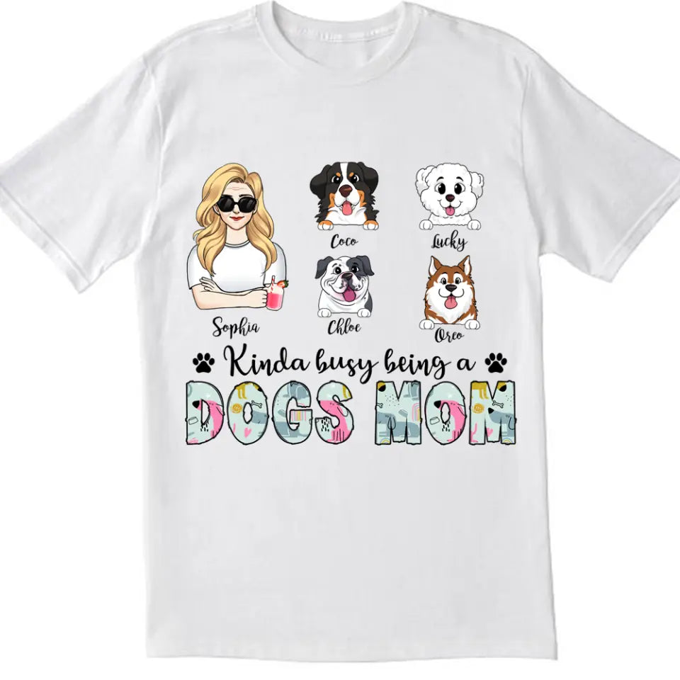 Kinda Busy Being A Dog Mom - Personalized Dog Mom Shirt - Funny Mom Shirt - Dog Lovers Gift