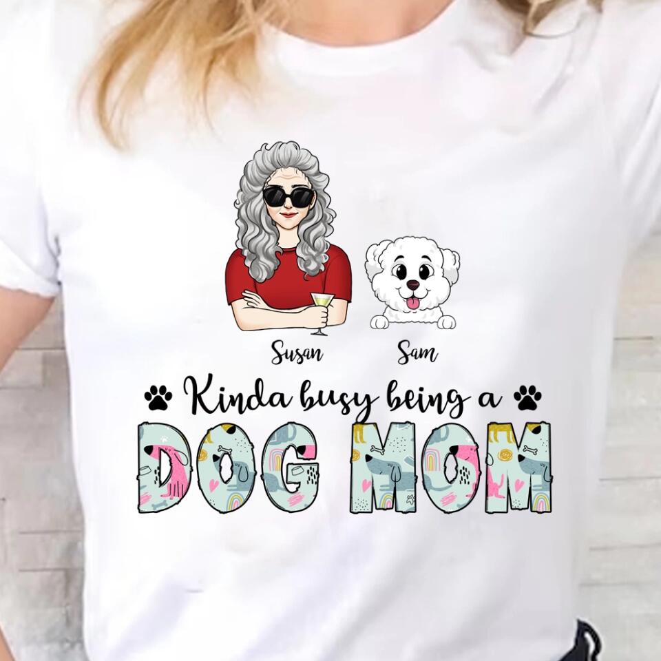 Kinda Busy Being A Dog Mom - Personalized Dog Mom Shirt - Funny Mom Shirt - Dog Lovers Gift