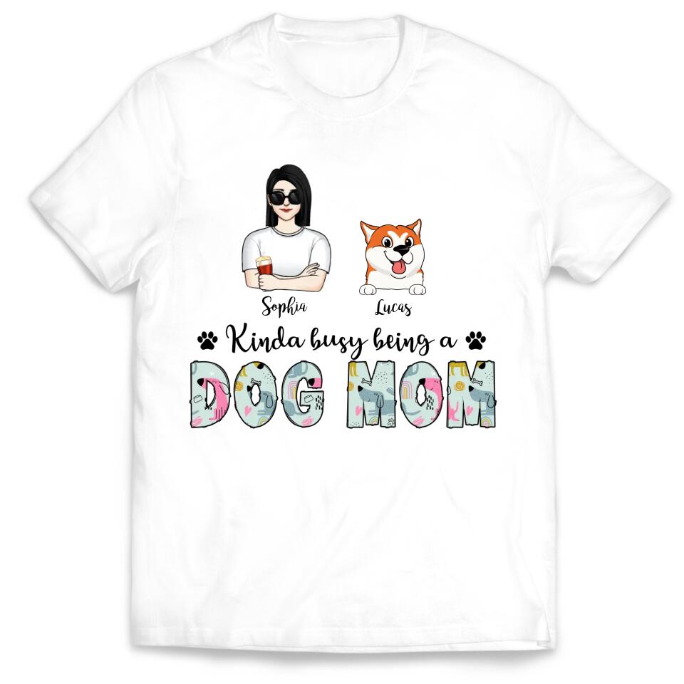 Kinda Busy Being A Dog Mom - Personalized Dog Mom Shirt - Funny Mom Shirt - Dog Lovers Gift