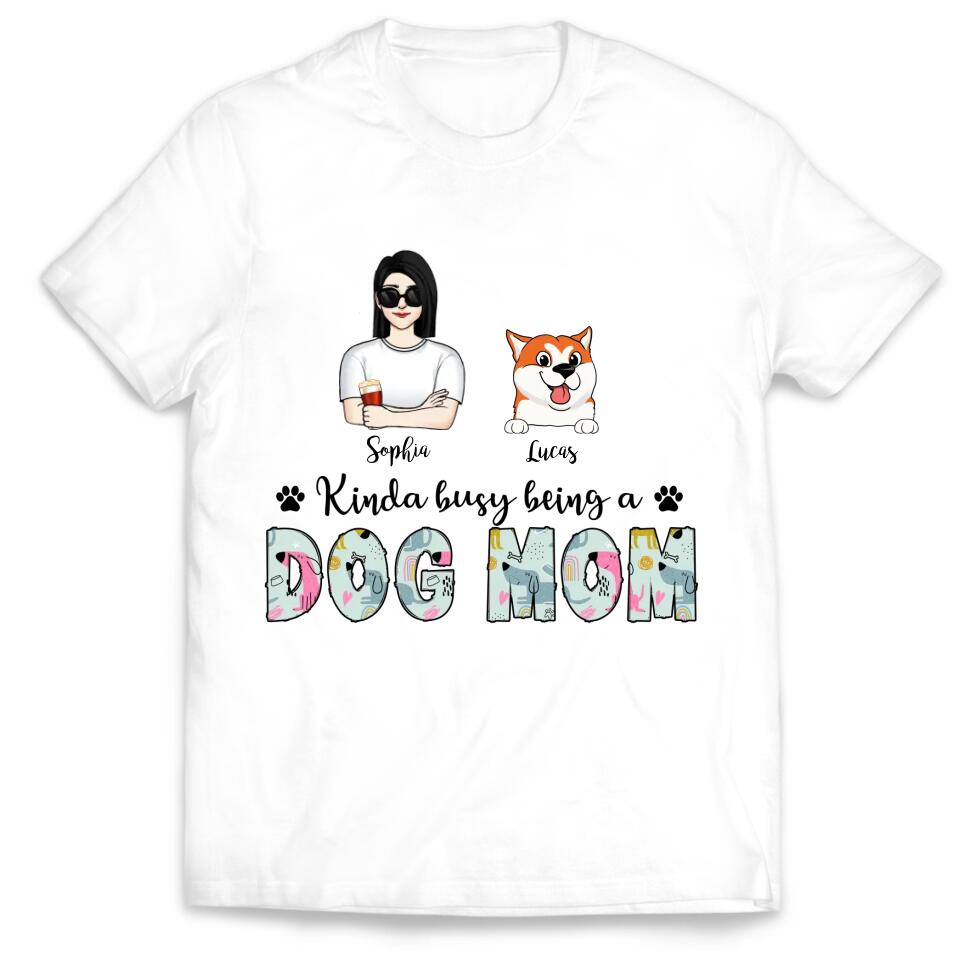 Kinda Busy Being A Dog Mom - Personalized Dog Mom Shirt - Funny Mom Shirt - Dog Lovers Gift