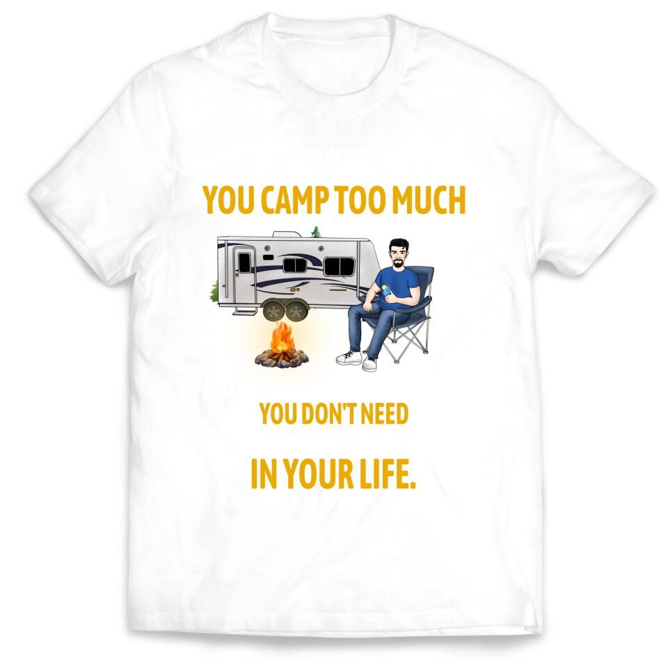 If Someone Says You Camp Too Much Unfriend That Person - Personalized T-Shirt, Gift For Camping Lover