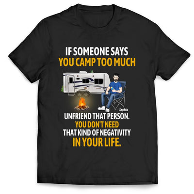 If Someone Says You Camp Too Much Unfriend That Person - Personalized T-Shirt, Gift For Camping Lover