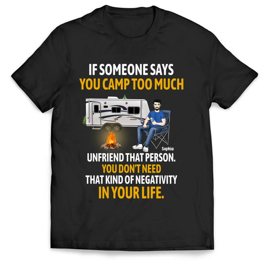 If Someone Says You Camp Too Much Unfriend That Person - Personalized T-Shirt, Gift For Camping Lover
