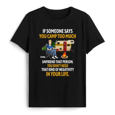If Someone Says You Camp Too Much Unfriend That Person - Personalized T-Shirt, Gift For Camping Lover