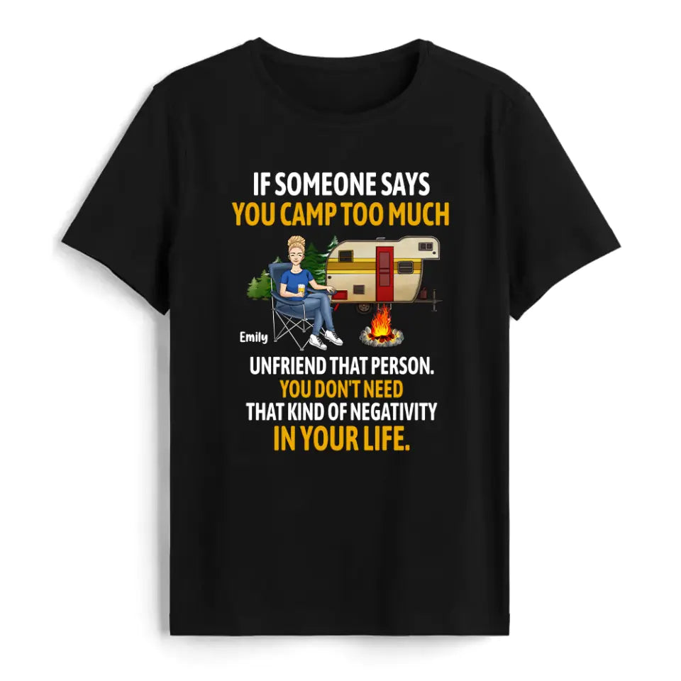 If Someone Says You Camp Too Much Unfriend That Person - Personalized T-Shirt, Gift For Camping Lover