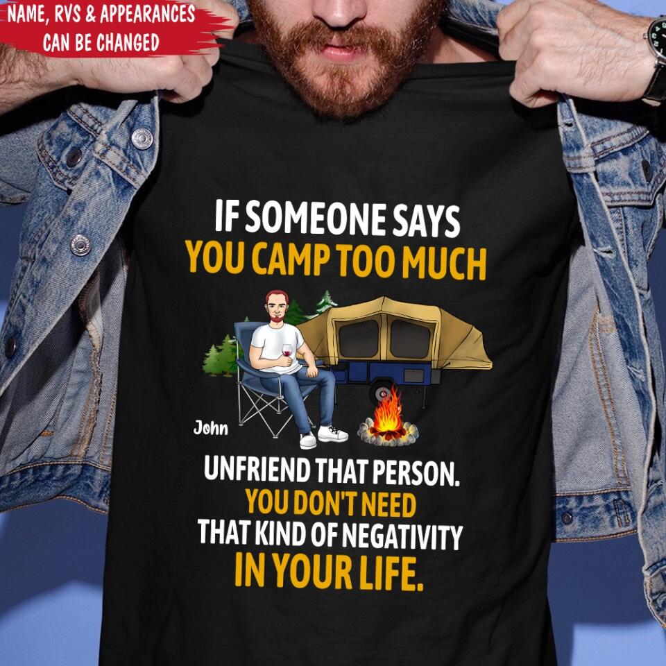 If Someone Says You Camp Too Much Unfriend That Person - Personalized T-Shirt, Gift For Camping Lover