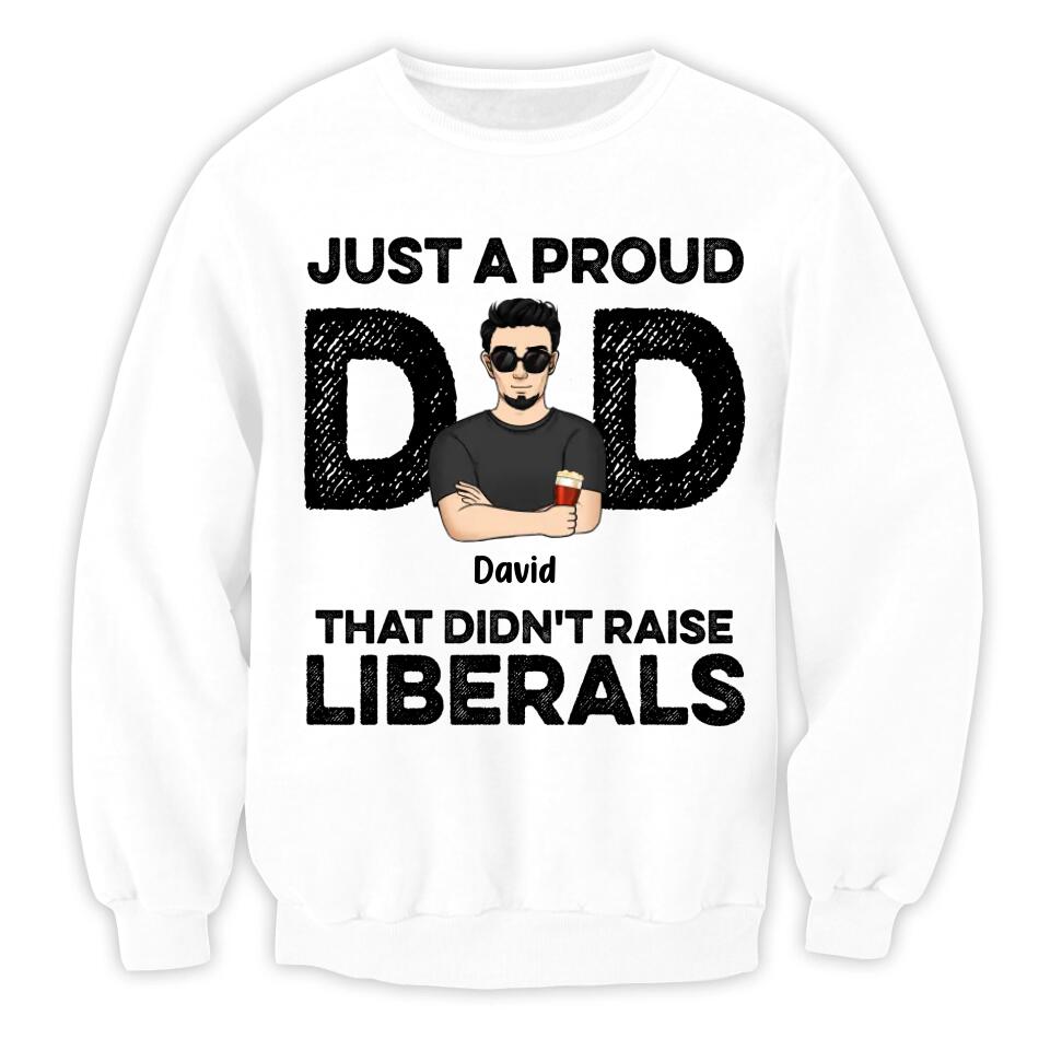 Just A Proud Dad That Didn’t Raise Liberals - Personalized T-Shirt, Gift For Father's Day