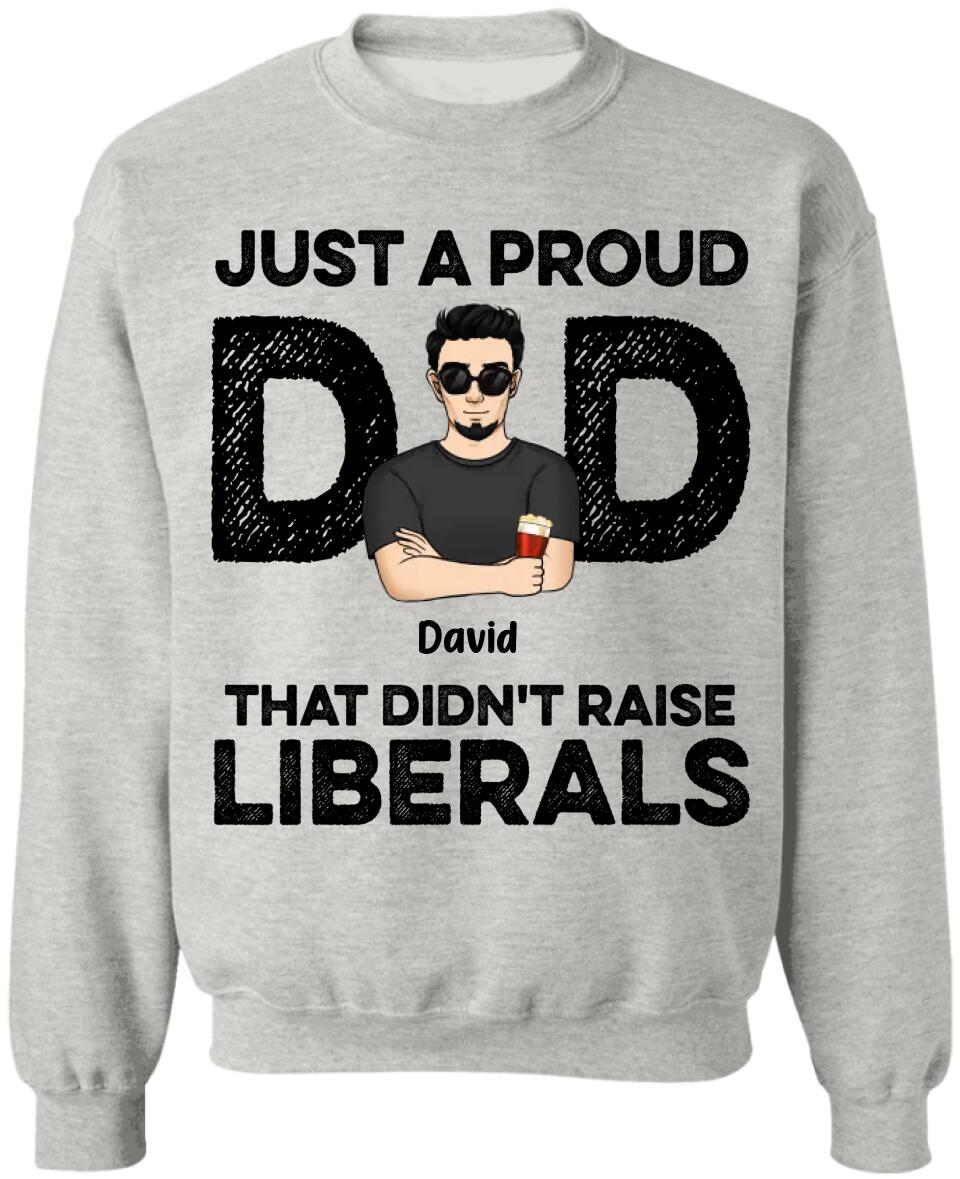 Just A Proud Dad That Didn’t Raise Liberals - Personalized T-Shirt, Gift For Father's Day