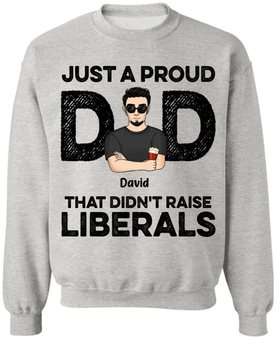 Just A Proud Dad That Didn’t Raise Liberals - Personalized T-Shirt, Gift For Father's Day
