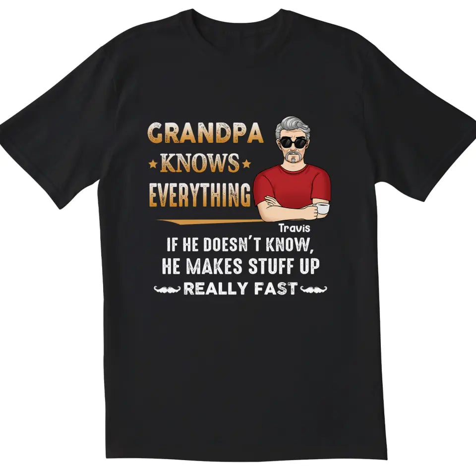 Grandpa Knows Everything And If He Doesn’t Know He Makes Stuff Up Really Fast- Personalized T-Shirt