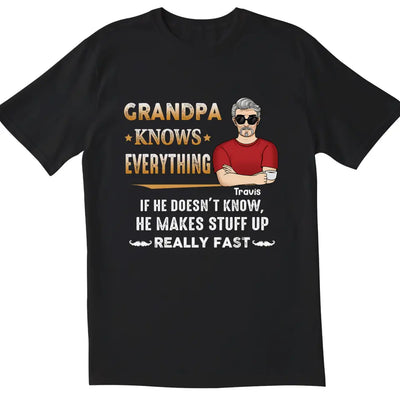 Grandpa Knows Everything And If He Doesn’t Know He Makes Stuff Up Really Fast- Personalized T-Shirt