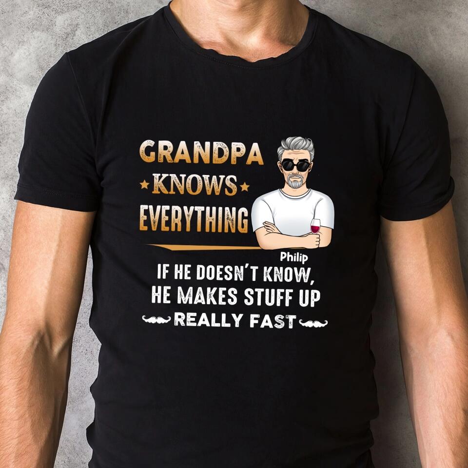 Grandpa Knows Everything And If He Doesn’t Know He Makes Stuff Up Really Fast- Personalized T-Shirt