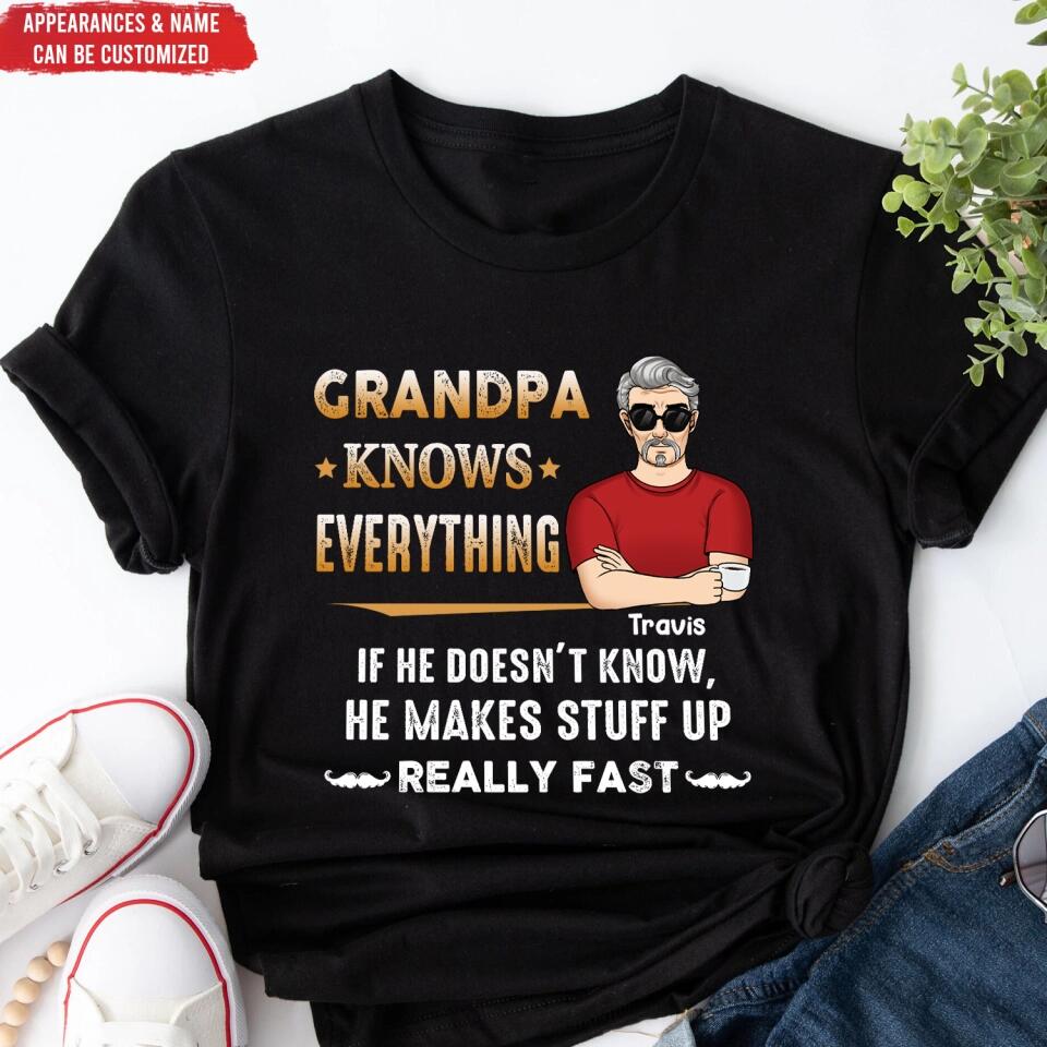 Grandpa Knows Everything And If He Doesn’t Know He Makes Stuff Up Really Fast- Personalized T-Shirt