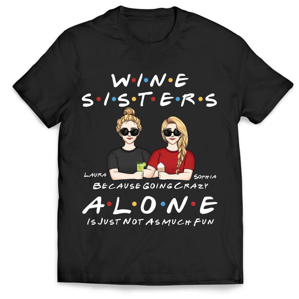 Wine Sisters Because Going Crazy Alone Is Just Not As Much Fun - Personalized Shirt For Sister, For Best Friend