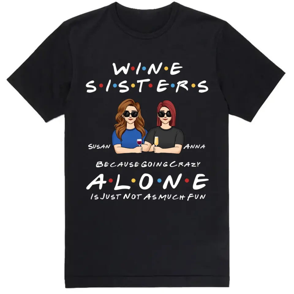 Wine Sisters Because Going Crazy Alone Is Just Not As Much Fun - Personalized Shirt For Sister, For Best Friend